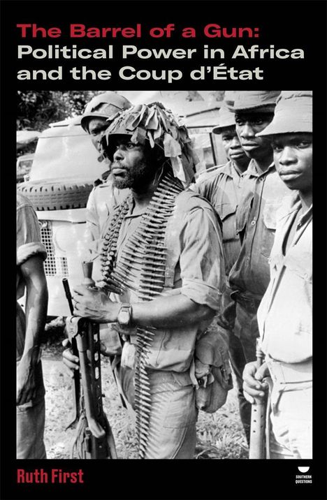 "The Barrel of a Gun: Political Power in Africa and the Coup d'État" oben, "Ruth First" unten. Schwarz-weiß Foto von Soldaten.