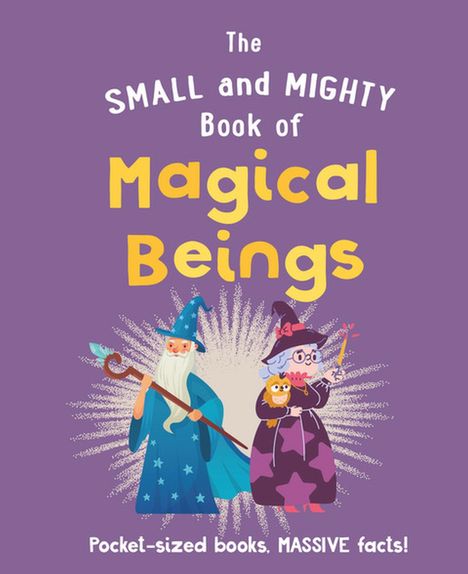 Welbeck Children's Books: The Small and Mighty Book of Magical Beings: Pocket-sized books, MASSIVE facts!, Buch