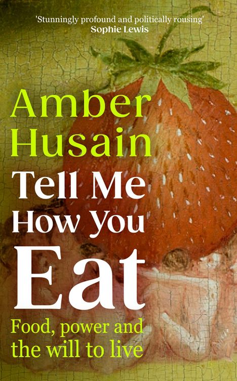 'Stunningly profound and politically rousing' - Sophie Lewis. Amber Husain, Tell Me How You Eat: Food, power and the will to live. Eine riesige Erdbeere wird von Figuren getragen.