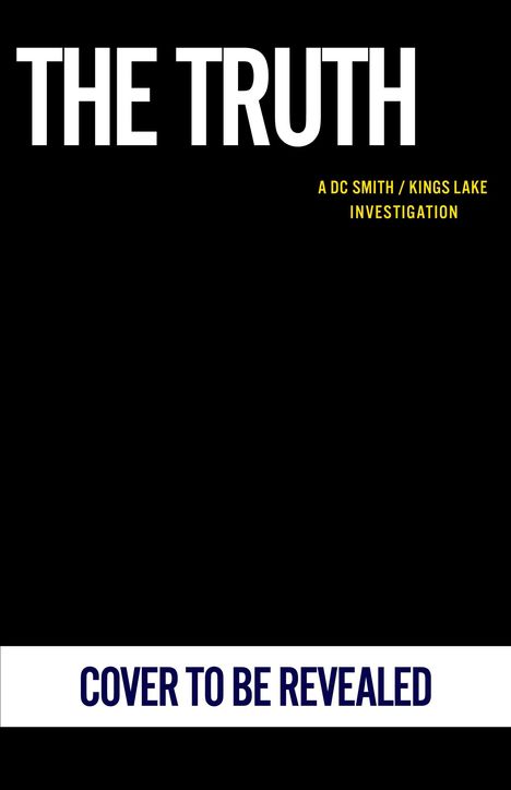 Text: „THE TRUTH. A DC Smith / Kings Lake Investigation. COVER TO BE REVEALED“. Schwarzer Hintergrund.