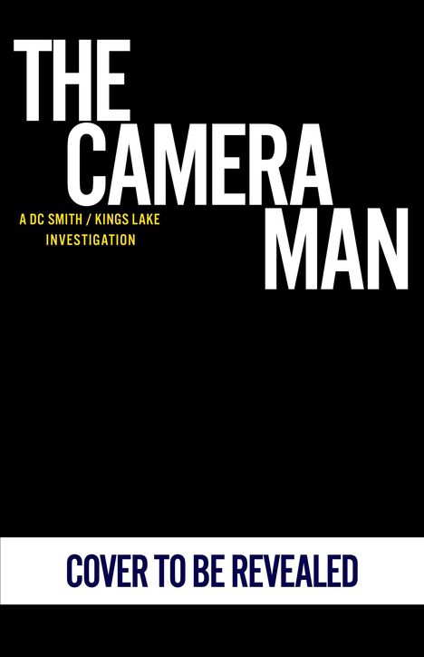 "The Camera Man" groß, "A DC Smith / Kings Lake Investigation" in Gelb, "Cover to be revealed" auf weißem Balken.