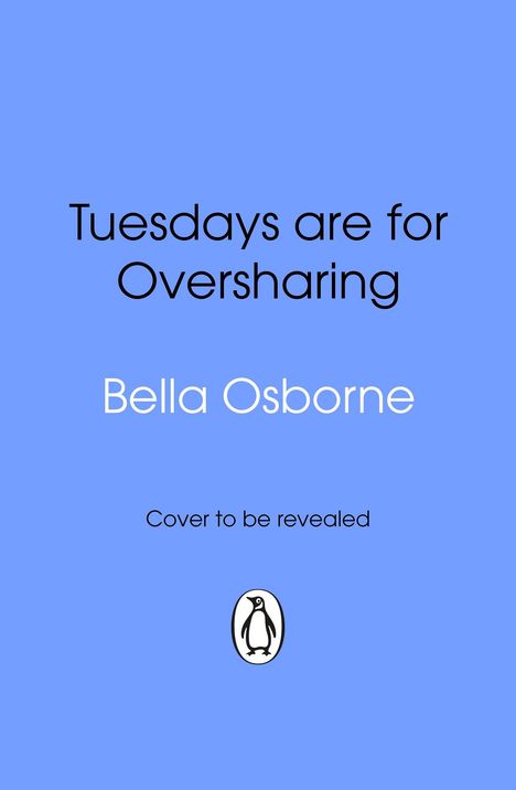 "Tuesdays are for Oversharing", Autor: Bella Osborne, "Cover to be revealed". Blauer Hintergrund, Pinguin-Logo unten.