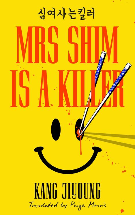 Text: "MRS SHIM IS A KILLER", "KANG JIYOUNG", "Translated by Paige Morris". Gelber Hintergrund mit Smiley und blutbefleckten Essstäbchen.