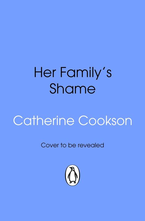 "Her Family's Shame," Catherine Cookson, "Cover to be revealed." Unten ein Pinguin-Logo auf blauem Hintergrund.