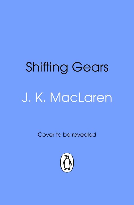"Shifting Gears" von J. K. MacLaren, Text: "Cover to be revealed," darunter ein Pinguin-Logo auf blauem Hintergrund.