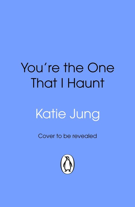 „You’re the One That I Haunt“ von Katie Jung, „Cover to be revealed“. Unten ein Pinguin-Logo. Hintergrund ist hellblau.
