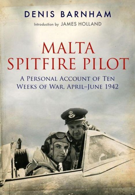 Text: "Denis Barnham, Introduction by James Holland, Malta Spitfire Pilot, A personal account of ten weeks of war, April-June 1942." Schwarz-weiß Foto: Zwei Piloten in einer Spitfire.