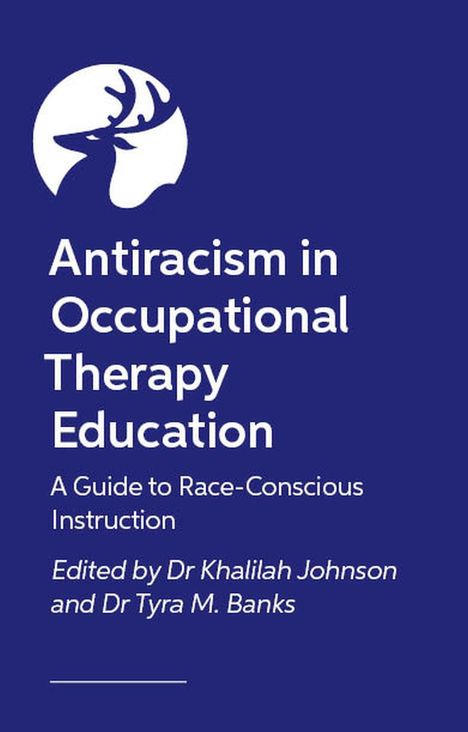 "Antiracism in Occupational Therapy Education: A Guide to Race-Conscious Instruction. Edited by Dr. Khalilah Johnson und Dr. Tyra M. Banks." Oben links ein Hirsch-Logo in einem Kreis.