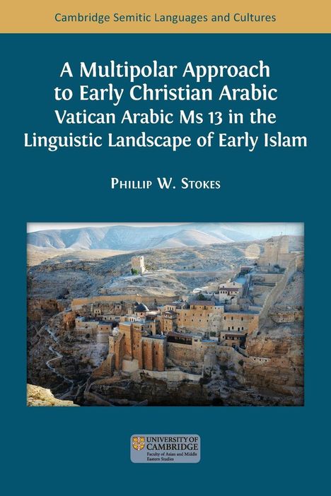 Text: "A Multipolar Approach to Early Christian Arabic: Vatican Arabic Ms 13 in the Linguistic Landscape of Early Islam" von Phillip W. Stokes. Oben ein Foto einer Wüstenlandschaft mit alten Gebäuden. Unten Logo der University of Cambridge.
