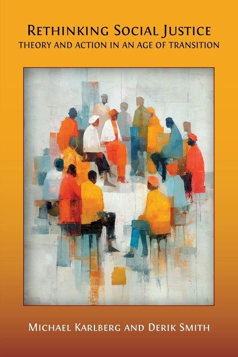 Titel: "Rethinking Social Justice"; Untertitel: "Theory and Action in an Age of Transition"; Autoren: Michael Karlberg und Derik Smith. Eine Illustration zeigt eine Gruppe abstrakter menschlicher Figuren in warmen Farben, die zusammen sitzen.