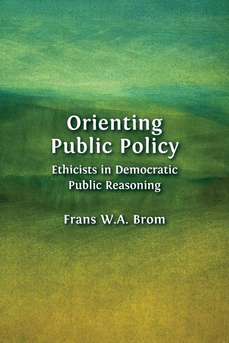 „Orienting Public Policy: Ethicists in Democratic Public Reasoning“ von Frans W.A. Brom. Grüner, strukturierter Hintergrund.