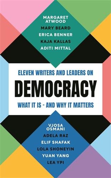Titel: "Eleven Writers and Leaders on Democracy: What it is - and why it matters". Namen oben und unten. Bunte geometrische Muster.