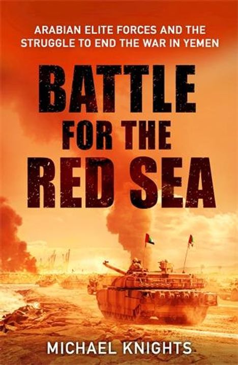 Text: "Arabian Elite Forces and the Struggle to End the War in Yemen. Battle for the Red Sea. Michael Knights."  
  
Ein Panzer im Kriegseinsatz.