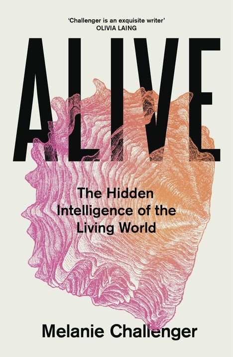 „ALIVE: The Hidden Intelligence of the Living World“ von Melanie Challenger. Bunte, organisch geformte Illustration im Hintergrund.