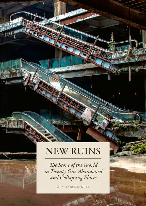 Text: "NEW RUINS" und "The Story of the World in Twenty One Abandoned and Collapsing Places" von Alastair Bonnett. Alte Rolltreppen.