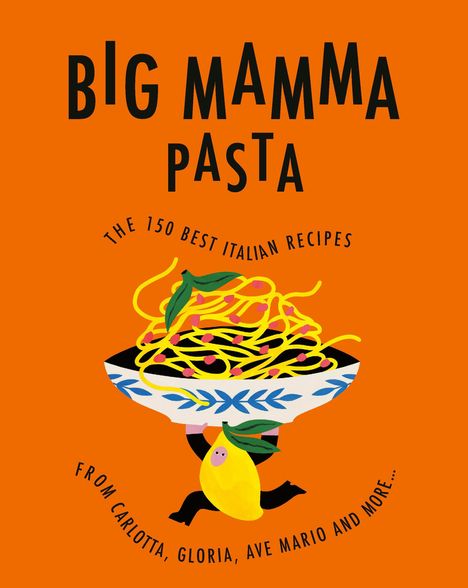 Text: "BIG MAMMA PASTA; THE 150 BEST ITALIAN RECIPES; FROM CARLOTTA, GLORIA, AVE MARIO AND MORE..."  
Illustration: Schale mit Pasta auf einem Zitronenmännchen.