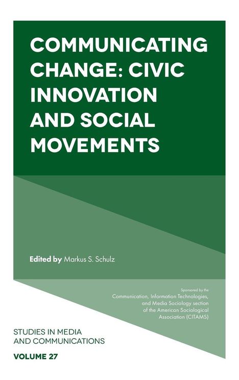 Text: "COMMUNICATING CHANGE: CIVIC INNOVATION AND SOCIAL MOVEMENTS. Edited by Markus S. Schulz. VOLUME 27." Grüne Covergestaltung.
