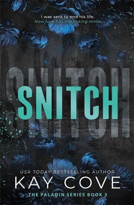 Text: "I was sent to end his life. Now love has me risking mine. SNITCH. Kay Cove. The Paladin Series Book 3."  
Dunkles Blumendesign.