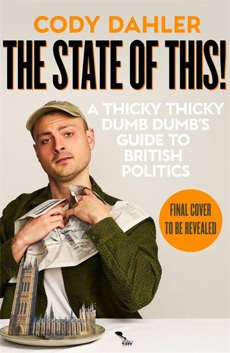 „CODY DAHLER THE STATE OF THIS! A THICKY THICKY DUMB DUMB'S GUIDE TO BRITISH POLITICS.“ Mann hält Zeitung mit Palast.