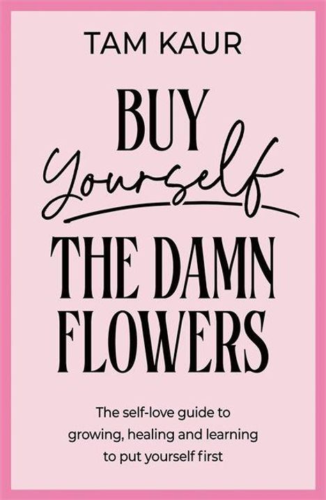 Oben steht "TAM KAUR", darunter "BUY Yourself THE DAMN FLOWERS". Unten: "The self-love guide to growing, healing and learning to put yourself first". Rosa Hintergrund mit pinkem Rahmen.