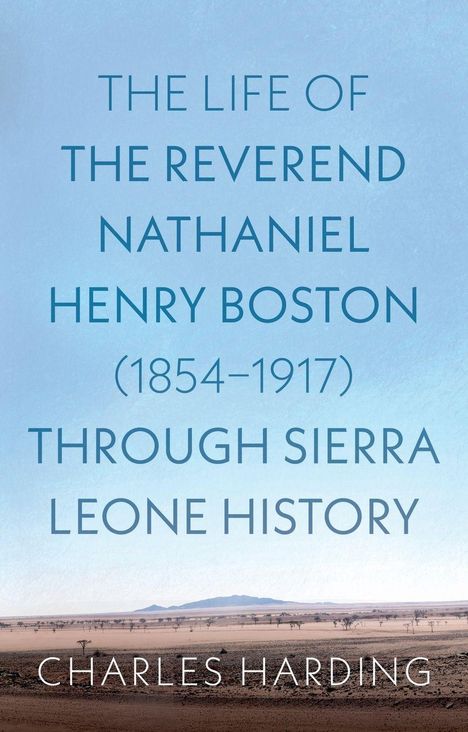 „THE LIFE OF THE REVEREND NATHANIEL HENRY BOSTON (1854–1917) THROUGH SIERRA LEONE HISTORY. CHARLES HARDING“. Hintergrund zeigt eine Wüstenlandschaft.