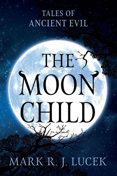 „Tales of Ancient Evil“, „The Moon Child“, „Mark R. J. Lucek“. Eine große, leuchtende Vollmondnacht mit Silhouetten von Bäumen.