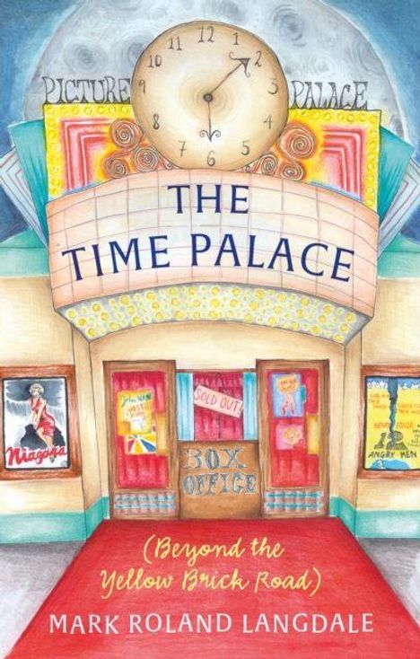 Ein Kinoeingang mit der Aufschrift: „THE TIME PALACE“. Ein großes Uhr-Logo darüber. Rechts steht „(Beyond the Yellow Brick Road)“. Darunter „MARK ROLAND LANGDALE“.