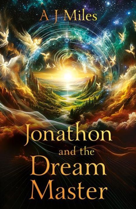 Der Text „A J Miles“ und „Jonathon and the Dream Master“. Illustration mit leuchtenden Farben, Engeln und einem strahlenden Himmel.