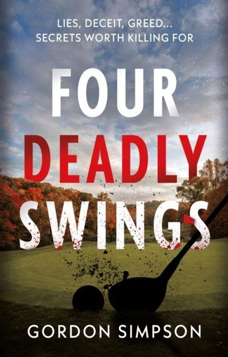 Text: "Lies, deceit, greed... secrets worth killing for. Four Deadly Swings. Gordon Simpson." Golfschläger im Vordergrund.