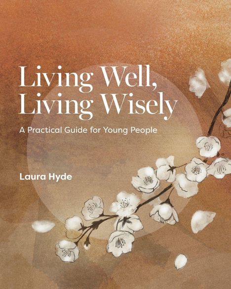 "Living Well, Living Wisely. A Practical Guide for Young People. Laura Hyde." Illustration von weißen Blütenzweigen auf braunem Hintergrund.