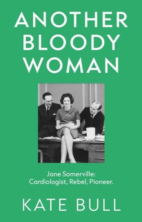 "ANOTHER BLOODY WOMAN. Jane Somerville: Cardiologist, Rebel, Pioneer. KATE BULL." Schwarz-weißes Foto von drei Personen.