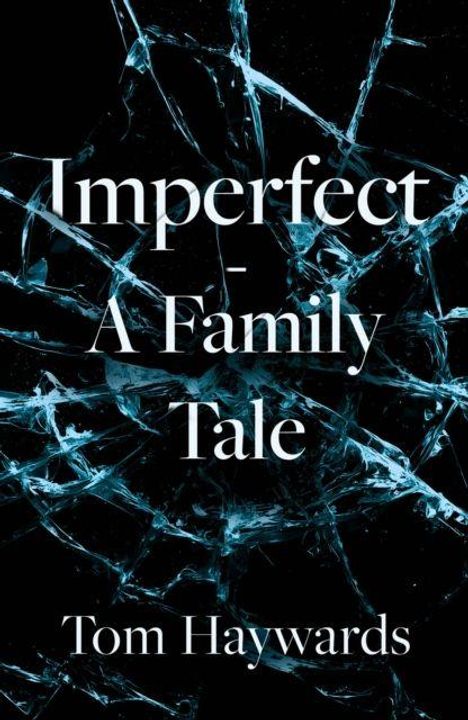 Text: "Imperfect - A Family Tale" und "Tom Haywards". Hintergrund aus zerbrochenem Glas, blau beleuchtet.