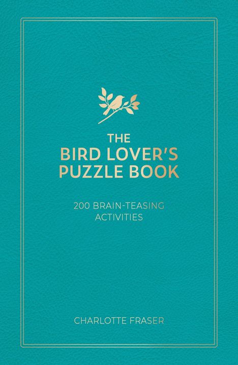 Text: "The Bird Lover's Puzzle Book", "200 Brain-Teasing Activities", "Charlotte Fraser". Illustration: Vogel auf Ast. Hintergrund: Türkis.