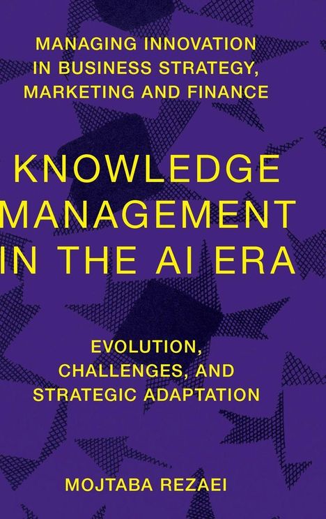 "Managing Innovation in Business Strategy, Marketing and Finance. Knowledge Management in the AI Era. Mojtaba Rezaei."