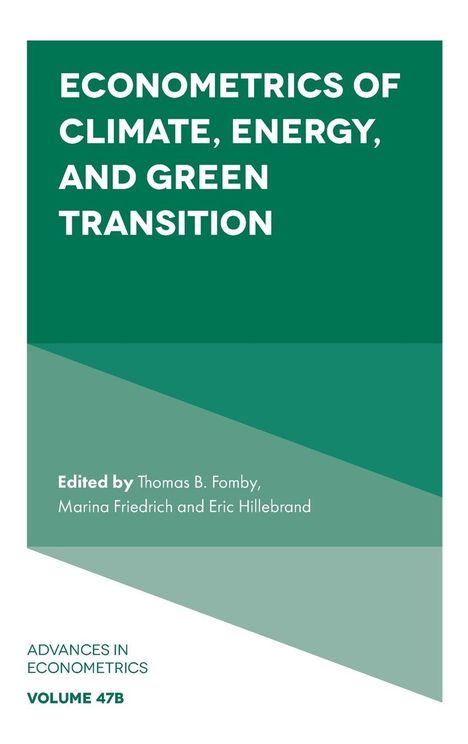 Titel: Econometrics of Climate, Energy, and Green Transition. Herausgeber: Thomas B. Fomby, Marina Friedrich, Eric Hillebrand.