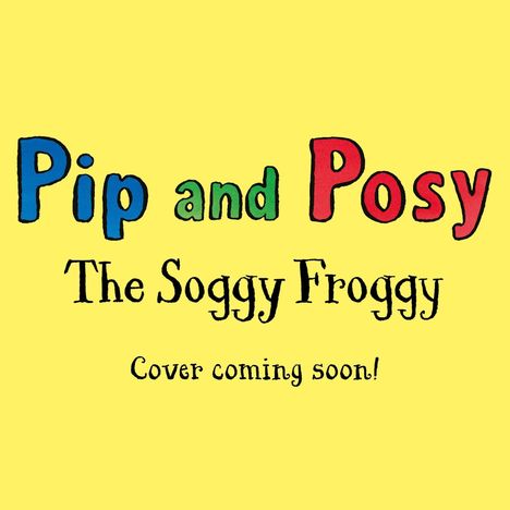 „Pip and Posy: The Soggy Froggy. Cover coming soon!“ Bunt, auf gelbem Hintergrund.