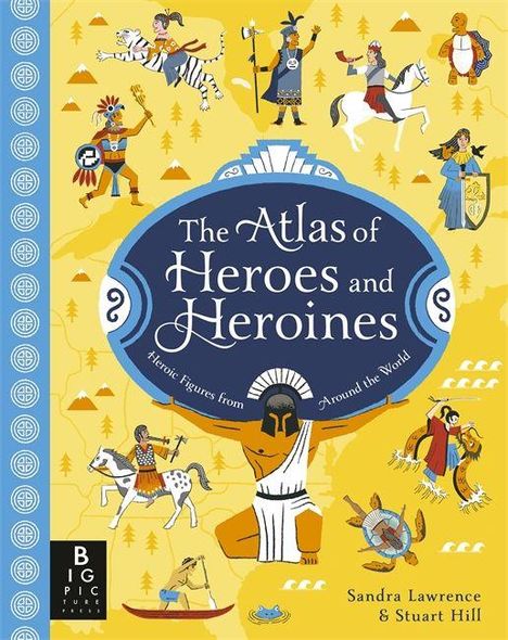 Titel: "The Atlas of Heroes and Heroines". 
Untertitel: "Heroic Figures from Around the World". 
Illustration: Verschiedene Heldenfiguren aus verschiedenen Kulturen auf gelbem Hintergrund.