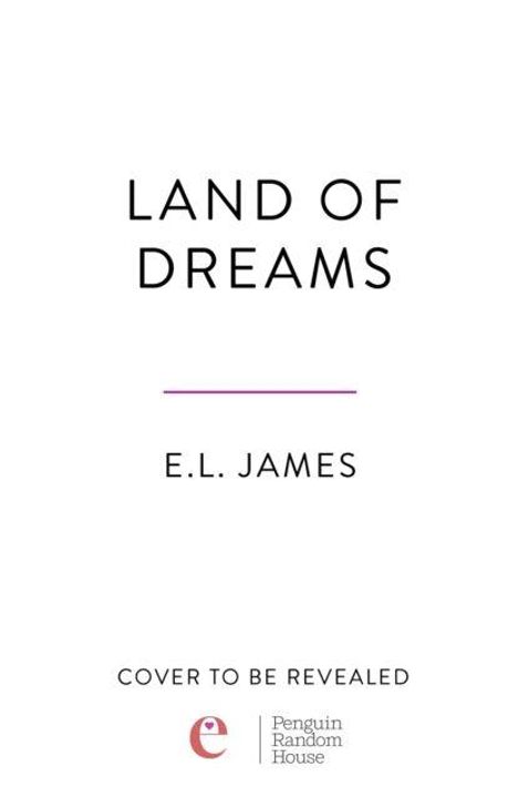 „LAND OF DREAMS“ von E.L. James. Darunter „COVER TO BE REVEALED“. Unten links ein kleines Logo mit „e“.