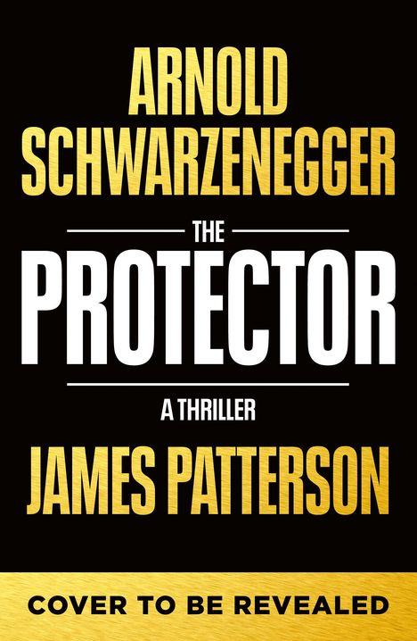 Text: "Arnold Schwarzenegger, The Protector, A Thriller, James Patterson, Cover to be revealed." Schwarze Hintergrundgestaltung.