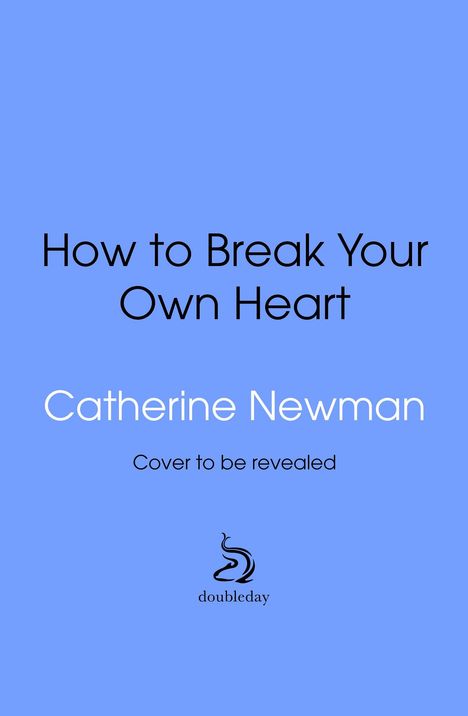 Text: "How to Break Your Own Heart", "Catherine Newman", "Cover to be revealed". Logo unten auf blauem Hintergrund.