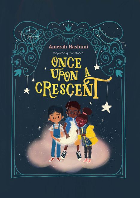 Text oben: "Written by Amerah Hashimi, Inspired by true stories". Titel: "Once Upon A Crescent", Illustration aus drei Kindern mit einem Mond.