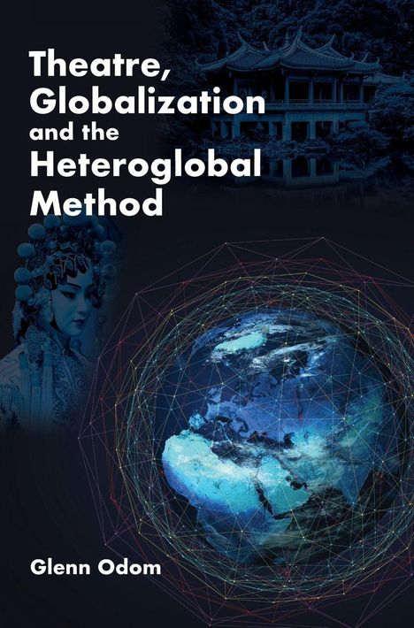 "Theatre, Globalization and the Heteroglobal Method" von Glenn Odom. Traditionelles Gebäude, Frau in Kostüm, Erdkugel mit Netz.