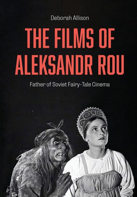 "Deborah Allison: The Films of Aleksandr Rou. Father of Soviet Fairy-Tale Cinema." Eine gruselige Figur neben einer Frau in traditioneller Kleidung.