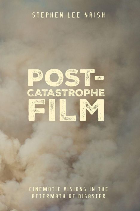 "Stephen Lee Naish", "Post-Catastrophe Film", "Cinematic Visions in the Aftermath of Disaster". Hintergrund aus Rauchwolken.