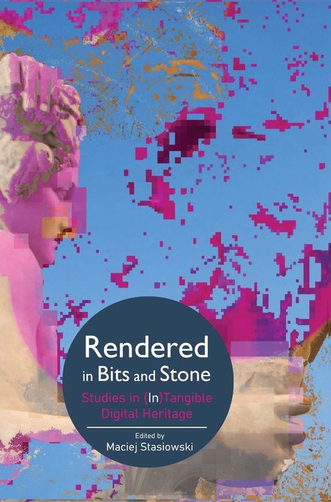 "Rendered in Bits and Stone; Studies in (In)Tangible Digital Heritage; Edited by Maciej Stasiowski." Eine pixelige Figur.