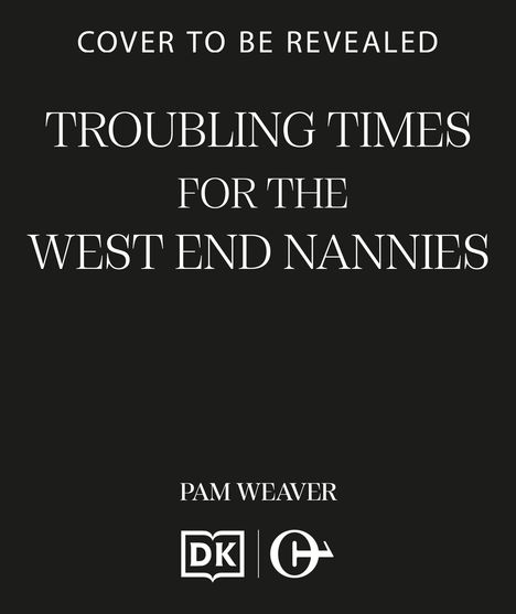 Text: "COVER TO BE REVEALED. TROUBLING TIMES FOR THE WEST END NANNIES. PAM WEAVER." Zwei Logos unten. Hintergrund schwarz.