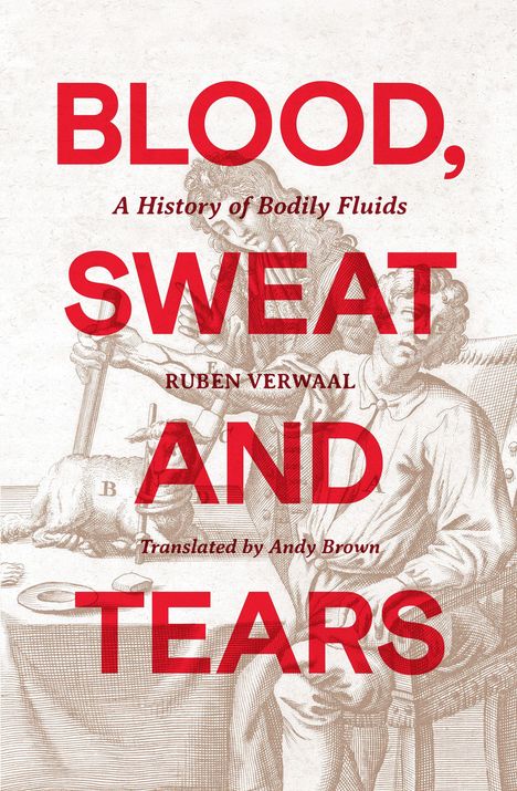 Text: BLOOD, SWEAT AND TEARS. A History of Bodily Fluids. Ruben Verwaal. Translated by Andy Brown. Hintergrund: alte Illustration.