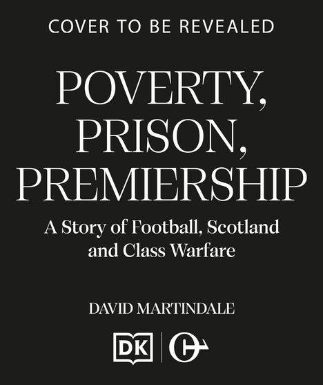 Text: "Poverty, Prison, Premiership - A Story of Football, Scotland and Class Warfare. David Martindale." DK und C&H Logos.