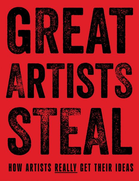 "GREAT ARTISTS STEAL. HOW ARTISTS REALLY GET THEIR IDEAS" in schwarzer Schrift auf rotem Hintergrund.