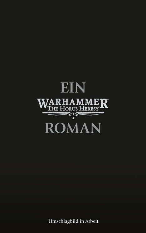 "Ein Warhammer The Horus Heresy Roman" in großer Schrift auf schwarzem Hintergrund, darunter "Umschlagbild in Arbeit".